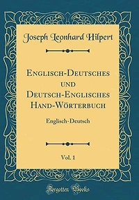Englisch-Deutsches und Deutsch-Englisches Hand-Wörterbuch, Vol. 1: Englisch-Deutsch (Classic Reprint)