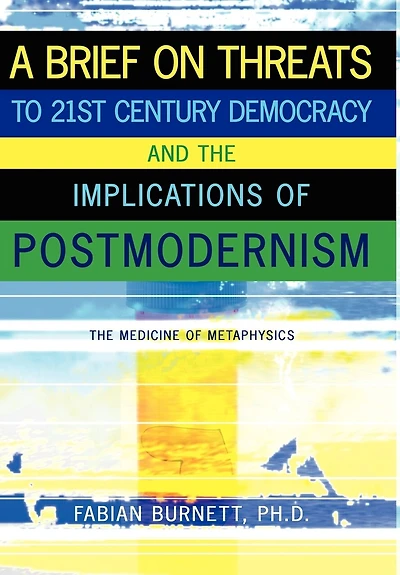 A Brief On Threats To 21st Century Democracy and The Implications of Postmodernism: Medicine Metaphysics