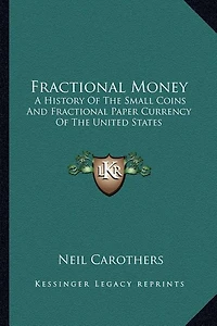 Fractional Money: A History Of The Small Coins And Fractional Paper Currency Of The United States