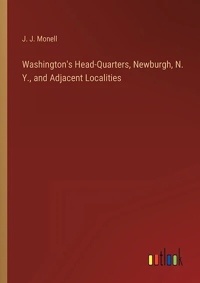 Washington's Head-Quarters, Newburgh, N. Y., and Adjacent Localities