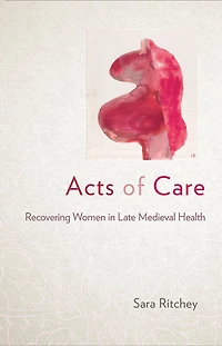 Acts of Care: Recovering Women Late Medieval Health