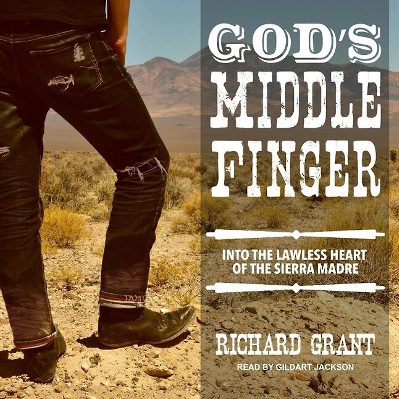 God's Middle Finger Lib/E: Into the Lawless Heart of Sierra Madre
