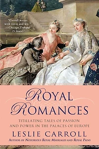 Royal Romances: Titillating Tales of Passion and Power the Palaces Europe