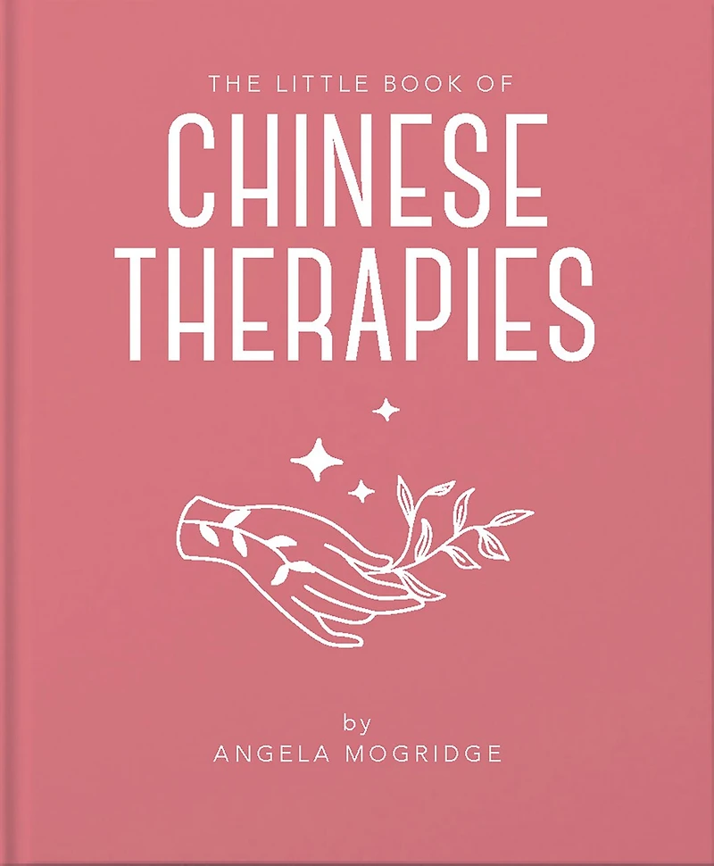 The Little Book of Ancient Chinese Therapies: A Clear and Accessible Introduction to Traditional Chinese Medicine