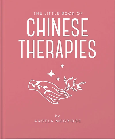 The Little Book of Ancient Chinese Therapies: A Clear and Accessible Introduction to Traditional Chinese Medicine