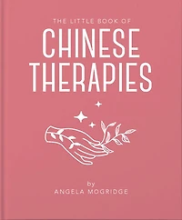 The Little Book of Ancient Chinese Therapies: A Clear and Accessible Introduction to Traditional Chinese Medicine