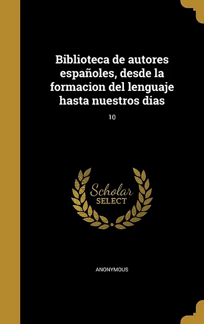 Biblioteca de autores españoles, desde la formacion del lenguaje hasta nuestros dias; 10