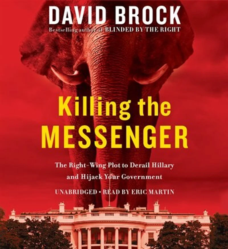 Killing The Messenger: Right-wing Plot To Derail Hillary And Hijack Your Government