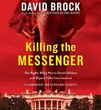 Killing The Messenger: Right-wing Plot To Derail Hillary And Hijack Your Government