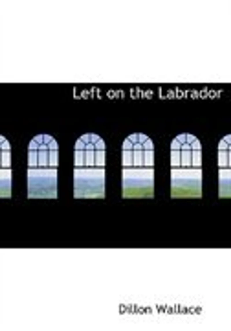 Left on the Labrador: A Tale of Adventure Down North