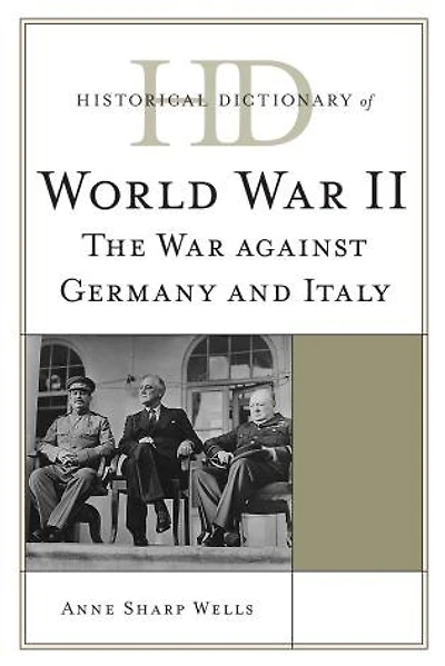 Historical Dictionary of World War II: The against Germany and Italy