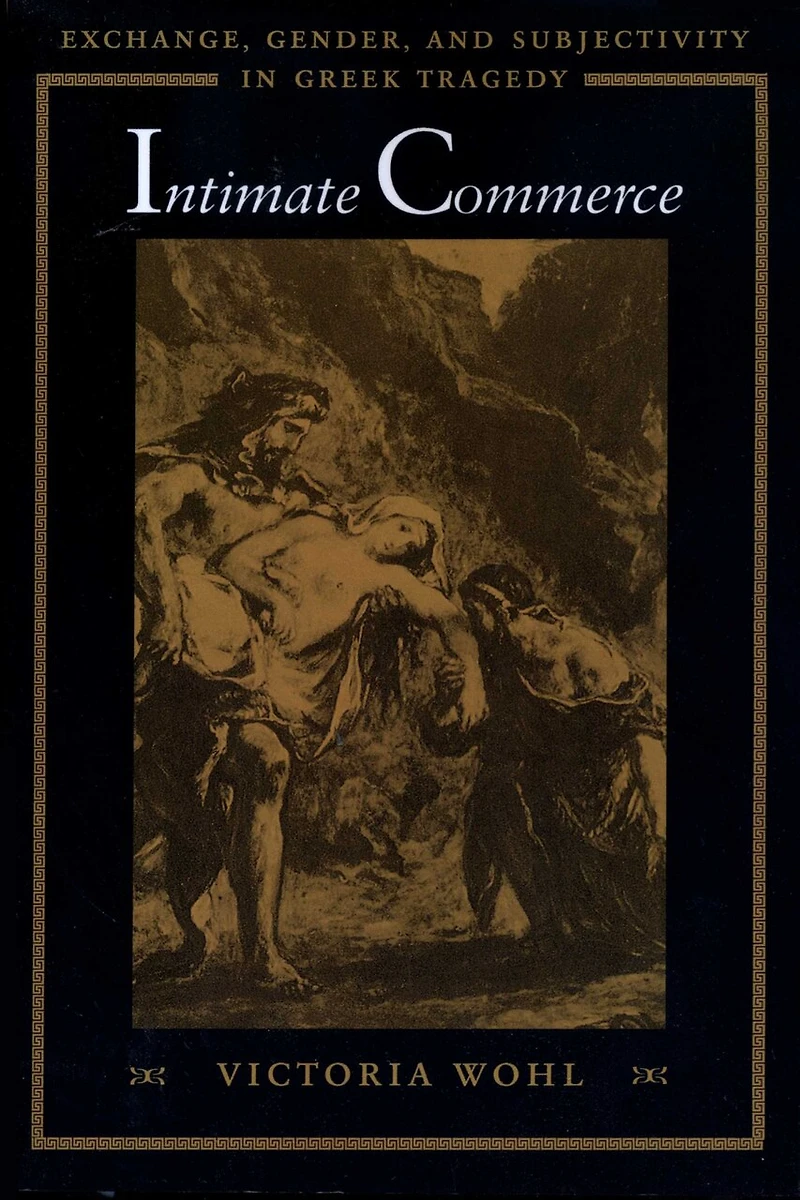 Intimate Commerce: Exchange, Gender, and Subjectivity Greek Tragedy