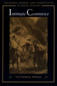 Intimate Commerce: Exchange, Gender, and Subjectivity Greek Tragedy