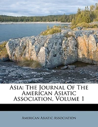 Asia: The Journal Of American Asiatic Association, Volume 1