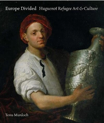 Europe Divided: Huguenot Refugee Art And Culture