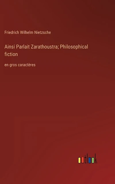 Ainsi Parlait Zarathoustra; Philosophical fiction: en gros caractères