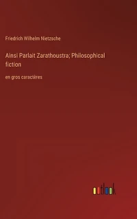 Ainsi Parlait Zarathoustra; Philosophical fiction: en gros caractères