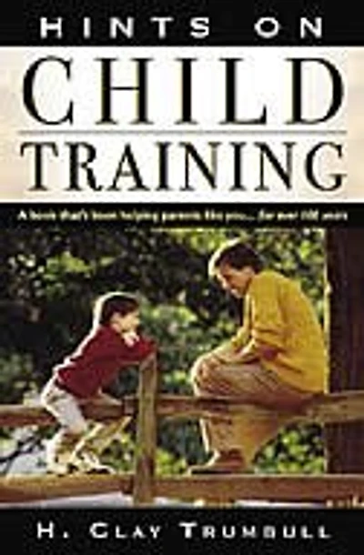 Hints On Child Training: A Book That's Been Helping Parents Like Your...for More Than 100 Years