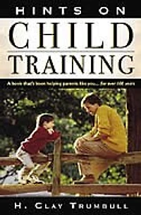 Hints On Child Training: A Book That's Been Helping Parents Like Your...for More Than 100 Years