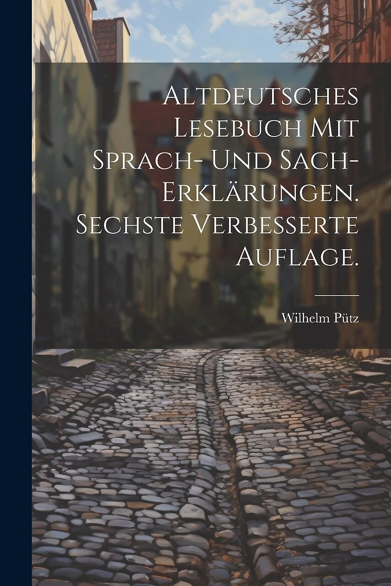 Altdeutsches Lesebuch mit Sprach- und Sach-Erklärungen. Sechste verbesserte Auflage.