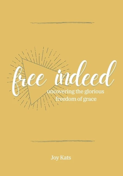 Free Indeed: Uncovering the Glorious Freedom of Grace
