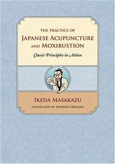 Practice of Japanese Acupuncture and Moxibustion: Classic Principles in Action