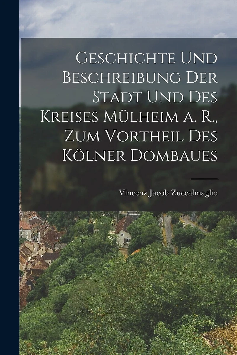 Geschichte und Beschreibung der Stadt und des Kreises Mülheim a. R., zum Vortheil des Kölner Dombaues