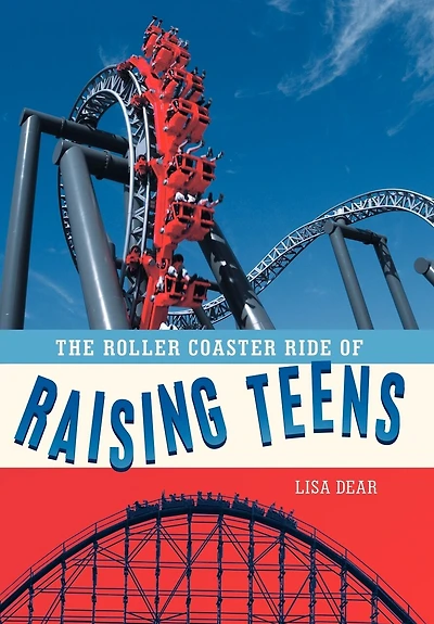 The Roller Coaster Ride Of Raising Teens