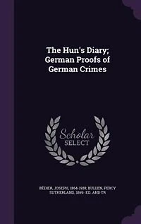 The Hun's Diary; German Proofs of Crimes