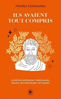 Ils avaient tout compris: le développement personnel selon les penseurs antiques