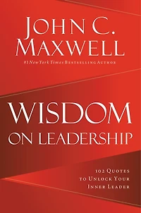 Wisdom On Leadership: 102 Quotes To Unlock Your Potential To Lead