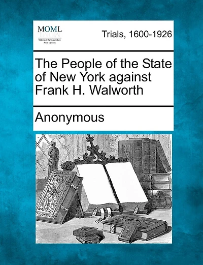 The People Of The State Of New York Against Frank H. Walworth
