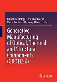 Generative Manufacturing of Optical, Thermal and Structural Components (GROTESK)