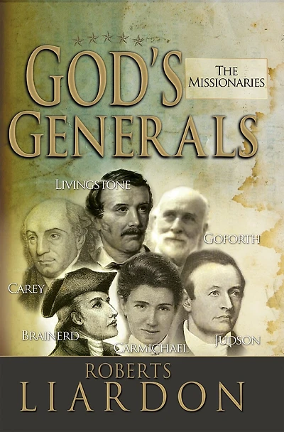 God's Generals: The Missionaries (Missionary Spiritual Biographies, Including David Livingstone, William Carey, Amy Carmichael, Hudson Taylor, Adoniram Judson, Brainerd, Jonathan Goforth, and More)