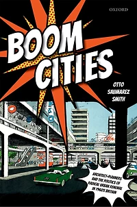 Boom Cities: Architect Planners and the Politics of Radical Urban Renewal 1960s Britain