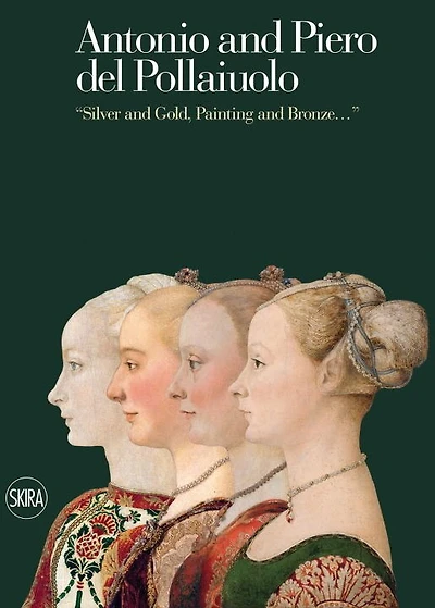 Antonio and Piero del Pollaiuolos: Silver And Gold, Painting And Bronze...