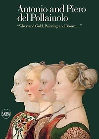 Antonio and Piero del Pollaiuolos: Silver And Gold, Painting And Bronze...