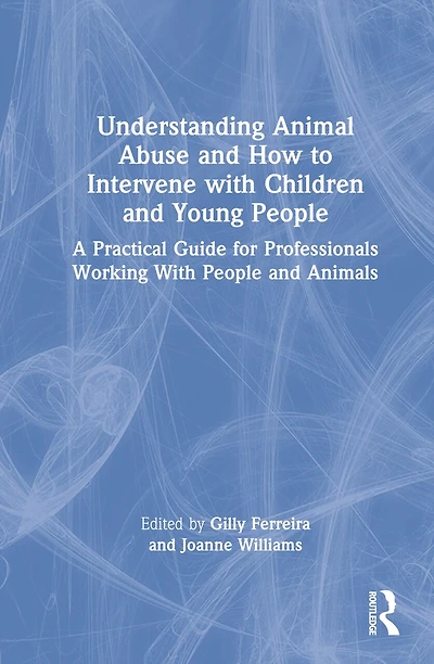 Understanding Animal Abuse and How to Intervene With Children Young People: A Practical Guide for Professionals Working People Animals