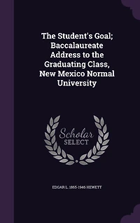 the Student's Goal: Baccalaureate Address to Graduating Class, New Mexico Normal University (Classic Reprint)
