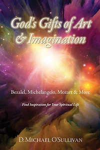 God's Gifts of Art & Imagination: Bezalel, Michelangelo, Mozart & More