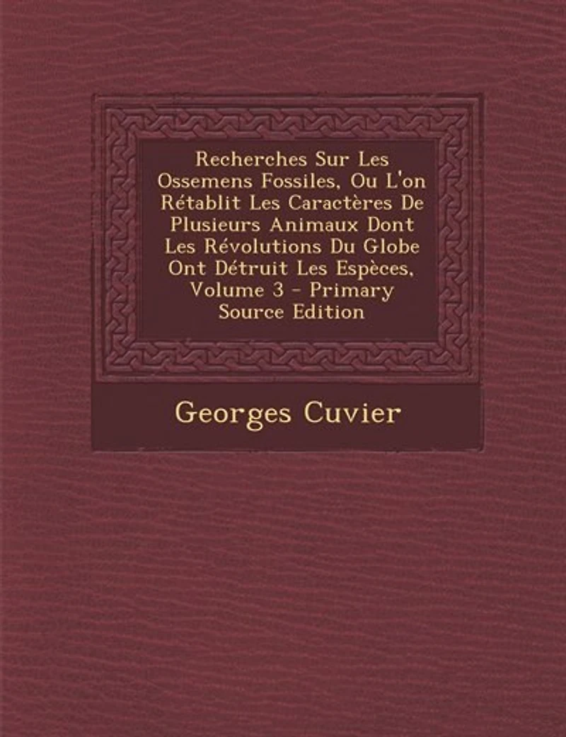 Recherches Sur Les Ossemens Fossiles, Ou L'on Rétablit Caractères De Plusieurs Animaux Dont Révolutions Du Globe Ont Détruit Espèces; Volume 3