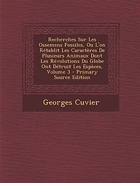 Recherches Sur Les Ossemens Fossiles, Ou L'on Rétablit Caractères De Plusieurs Animaux Dont Révolutions Du Globe Ont Détruit Espèces; Volume 3