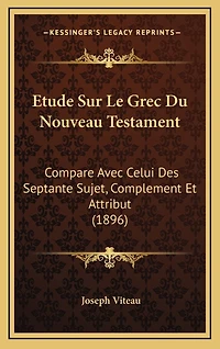 Etude Sur Le Grec Du Nouveau Testament: Compare Avec Celui Des Septante Sujet, Complement Et Attribut (1896)