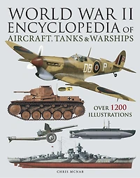 World War II Encyclopedia of Aircraft, Tanks & Warships: Over 1200 Illustrations