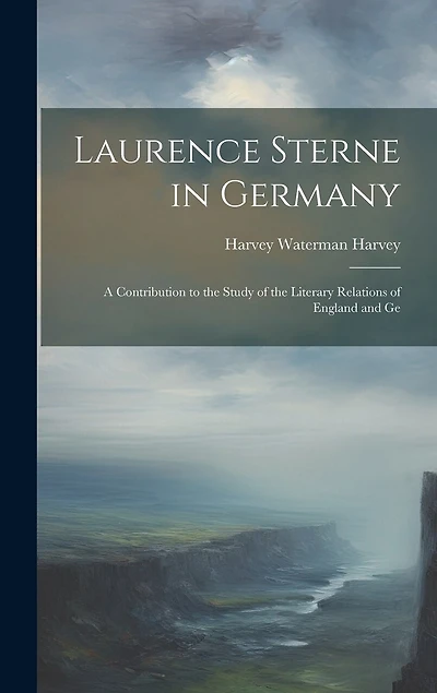 Laurence Sterne in Germany: A Contribution to the Study of the Literary Relations of England and Ge
