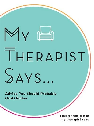 My Therapist Says: Advice You Should Probably (not) Follow
