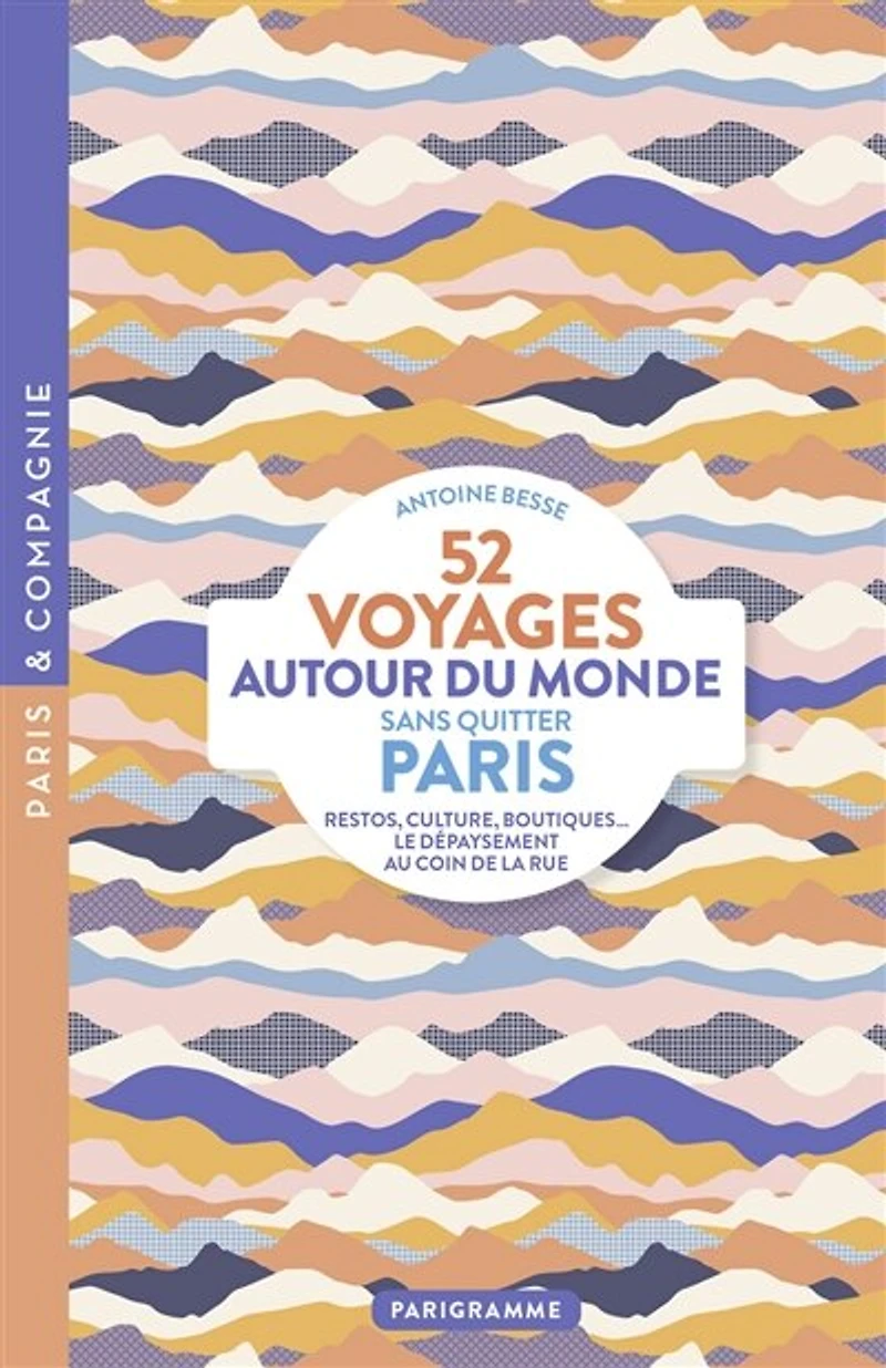 52 voyages autour du monde sans quitter Paris: restos, culture, boutiques