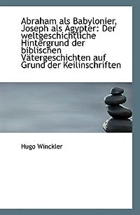 Abraham als Babylonier, Joseph Ägypter: der Weltgeschichtliche Hintergrund Biblischen Väterg