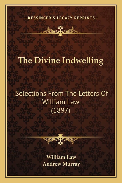 The Divine Indwelling: Selections From The Letters Of William Law (1897)