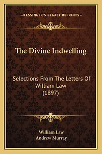 The Divine Indwelling: Selections From The Letters Of William Law (1897)